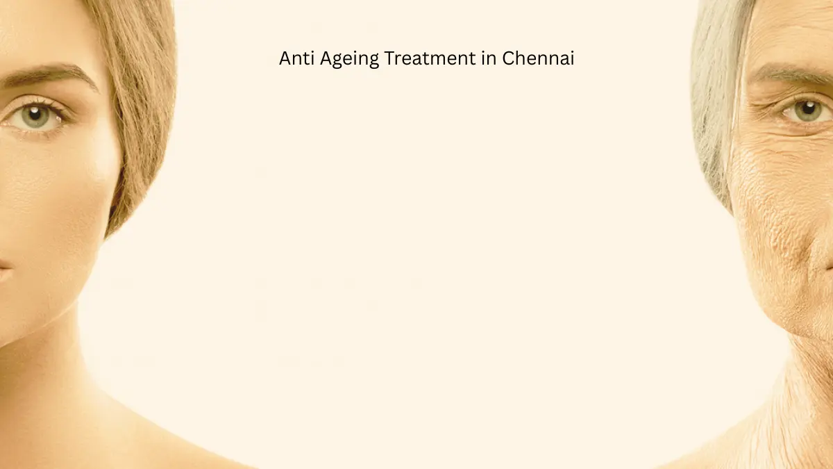 Anti Ageing Treatment in Chennai Anti Ageing Treatment in Chennai